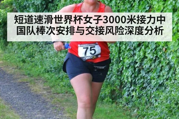 短道速滑世界杯女子3000米接力中国队棒次安排与交接风险深度分析